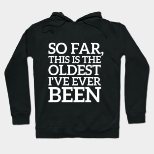 So Far This Is The Oldest I've Ever Been Funny Hoodie